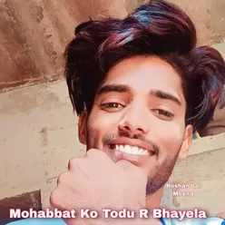 Mohabbat Ko Todu R Bhayela